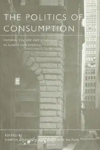The Politics of Consumption: Material Culture and Citizenship in Europe and America