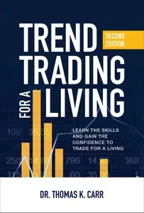 Trend Trading for a Living: Learn the Skills and Gain the Confidence to Trade for a Living, 2nd Edition