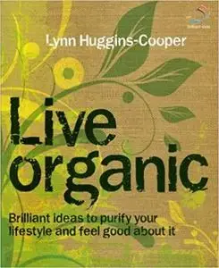 Live organic: Brilliant ideas to purify your lifestyle and feel good about it (52 Brilliant Ideas)