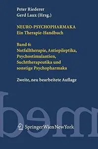 Neuro-Psychopharmaka Ein Therapie-Handbuch: Band 6: Notfalltherapie, Antiepileptika, Psychostimulantien, Suchttherapeutika und