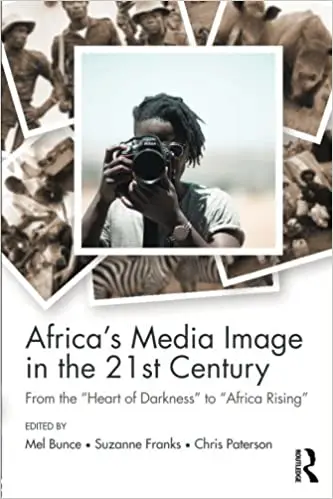 Africa's Media Image in the 21st Century: From the "Heart of Darkness" to "Africa Rising"
