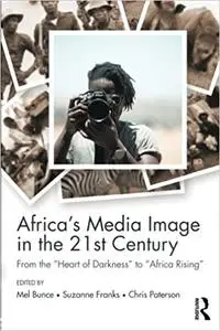 Africa's Media Image in the 21st Century: From the "Heart of Darkness" to "Africa Rising"