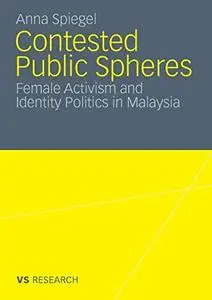 Contested Public Spheres: Female Activism and Identity Politics in Malaysia