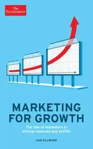 Marketing for Growth: The Role of Marketers in Driving Revenues and Profits