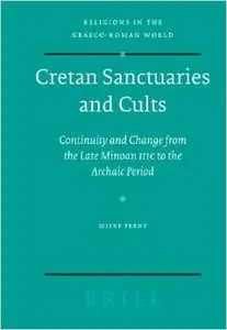 Sanctuaries and Cults in Crete from the Late Minoan IIIC to the Archaic Period by Mieke Prent
