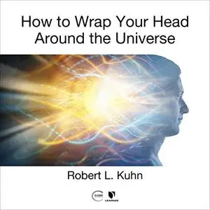 How to Wrap Your Head Around the Universe [Audiobook]