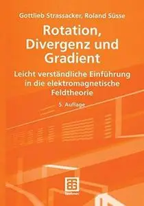 Rotation, Divergenz und Gradient: Leicht verständliche Einführung in die elektromagnetische Feldtheorie