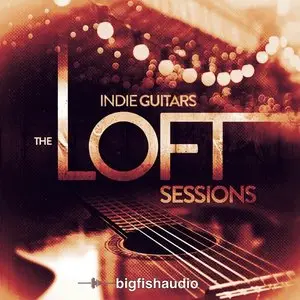Big Fish Audio Indie Guitars The Loft Sessions [KONTAKT / MULTIFORMAT]