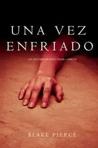 «Una Vez Enfriado (Un Misterio de Riley Paige—Libro 8)» by Blake Pierce