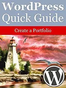 WordPresss Quick Guide: Create a Portfolio (WordPress Quick Guide Book 8)