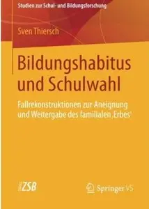 Bildungshabitus und Schulwahl: Fallrekonstruktionen zur Aneignung und Weitergabe des familialen 'Erbes'