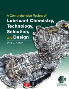 A Comprehensive Review of Lubricant Chemistry, Technology, Selection, and Design by Syed Q. A. Rizvi