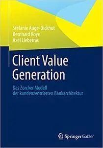 Client Value Generation: Das Zürcher Modell der kundenzentrierten Bankarchitektur (Repost)