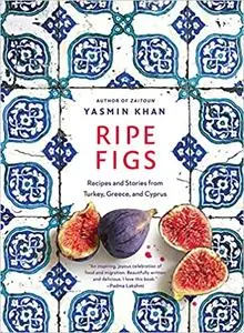 Ripe Figs: Recipes and Stories from Turkey, Greece, and Cyprus, US Edition