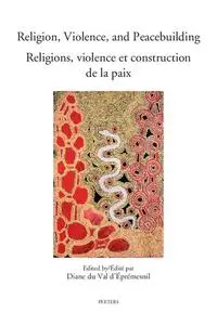 Religion, Violence, and Peacebuilding. Religions, Violence Et Construction de la Paix: Realities, Perspectives, and Pros