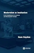 Modernism as Institution: On the Establishment of an Aesthetic and Historiographic Paradigm by Hans Hayden