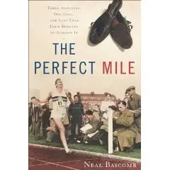 The Perfect Mile: Three Athletes, One Goal, and Less Than Four Minutes to Achieve It  