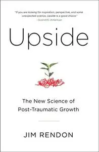 «Upside: The New Science of Post-Traumatic Growth» by Jim Rendon