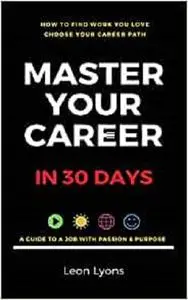 How To Find Work You Love Choose your career path, Master Your Career in 30 days