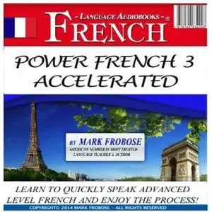 Power French 3 Accelerated: Learn to Quickly Speak Advanced Level French and Enjoy the Process! [Audiobook]