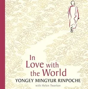 «In Love with the World» by Yongey Mingyur Rinpoche,Helen Tworkov