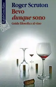 Roger Scruton - Bevo dunque sono. Guida filosofica al vino