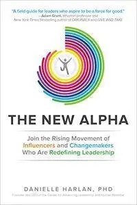 The New Alpha: Join the Rising Movement of Influencers and Changemakers Who are Redefining Leadership