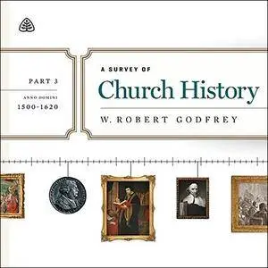 A Survey of Church History Teaching Series, Part 3: AD 1500-1600 [Audiobook]