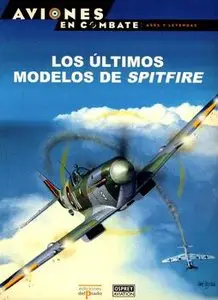 Los Ultimos Modelos de Spitfire (Aviones en Combate: Ases y Leyendas №26)