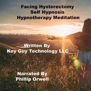 «Facing Hysterectomy Self Hypnosis Hypnotherapy Meditation» by Key Guy Technology LLC