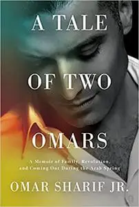 A Tale of Two Omars: A Memoir of Family, Revolution, and Coming Out During the Arab Spring