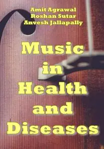 "Music in Health and Diseases" ed. by Amit Agrawal, Roshan Sutar, Anvesh Jallapally