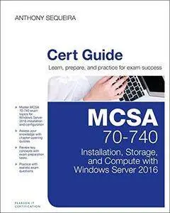 MCSA 70-740 Cert Guide: Installation, Storage, and Compute with Windows Server 2016 (Certification Guide)