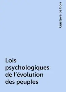 «Lois psychologiques de l'évolution des peuples» by Gustave Le Bon