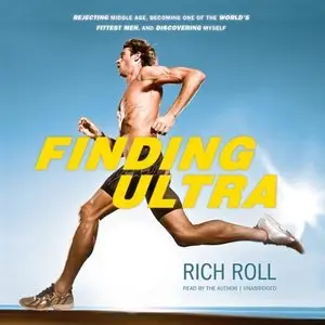 Finding Ultra: Rejecting Middle Age, Becoming One of the World's Fittest Men, and Discovering Myself (Audiobook)