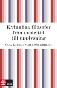 «Kvinnliga filosofer : från medeltid till upplysning» by Anna-Karin Malmström-Ehrling