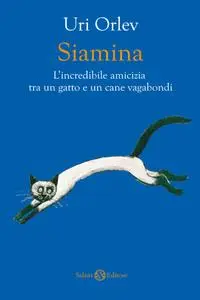 Uri Orlev - Siamina. L'incredibile amicizia tra un gatto e un cane vagabondi