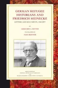 German Refugee Historians and Friedrich Meinecke: Letters and Documents, 1910-1977