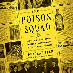 The Poison Squad: One Chemist's Single-Minded Crusade for Food Safety at the Turn of the Twentieth Century [Audiobook] (Repost)
