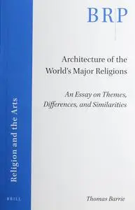 Architecture of the Worlds Major Religions An Essay on Themes, Differences, and Similarities