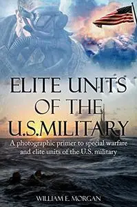 Elite Units of the U.S. Military: A photographic primer to special warfare and elite units of the U.S. military