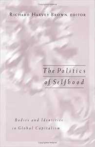 The Politics of Selfhood: Bodies and Identities in Global Capitalism