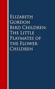 «Bird Children: The Little Playmates of the Flower Children» by Elizabeth Gordon