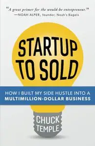 Startup to Sold: How I Built My Side Hustle into a Multimillion-Dollar Business