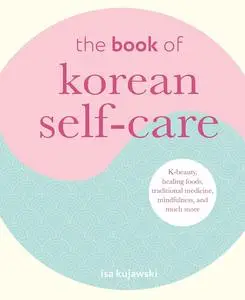 The Book of Korean Self-Care: K-beauty, healing foods, traditional medicine, mindfulness, and much more