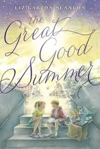 «The Great Good Summer» by Liz Garton Scanlon