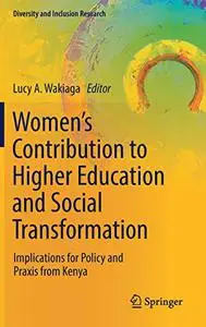 Women’s Contribution to Higher Education and Social Transformation: Implications for Policy and Praxis from Kenya