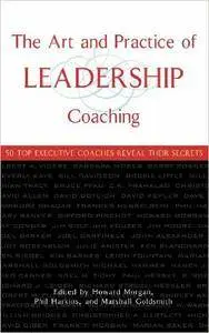 The Art and Practice of Leadership Coaching: 50 Top Executive Coaches Reveal Their Secrets
