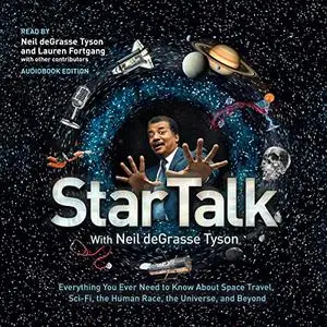StarTalk: Everything You Ever Need to Know About Space Travel, Sci-Fi, the Human Race, the Universe, and Beyond [Audiobook]