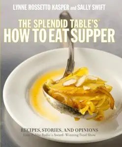 The Splendid Table's How to Eat Supper: Recipes, Stories, and Opinions from Public Radio's Award-Winning Food Show (repost)